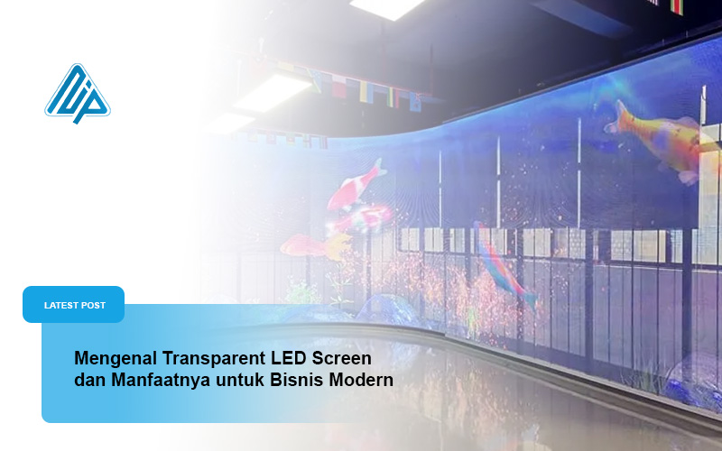 Mengenal Transparent LED Screen dan Manfaatnya untuk Bisnis Modern
